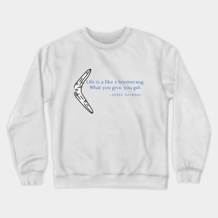 Life is like a boomerang. What you give is what you get Crewneck Sweatshirt